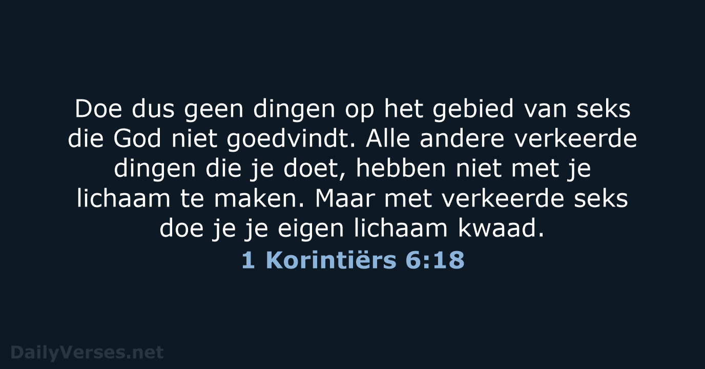 Doe dus geen dingen op het gebied van seks die God niet… 1 Korintiërs 6:18