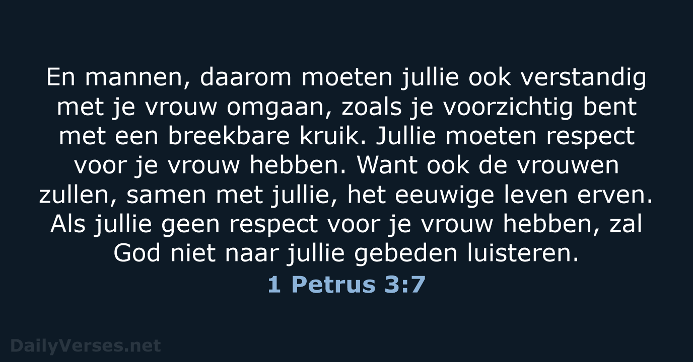 En mannen, daarom moeten jullie ook verstandig met je vrouw omgaan, zoals… 1 Petrus 3:7