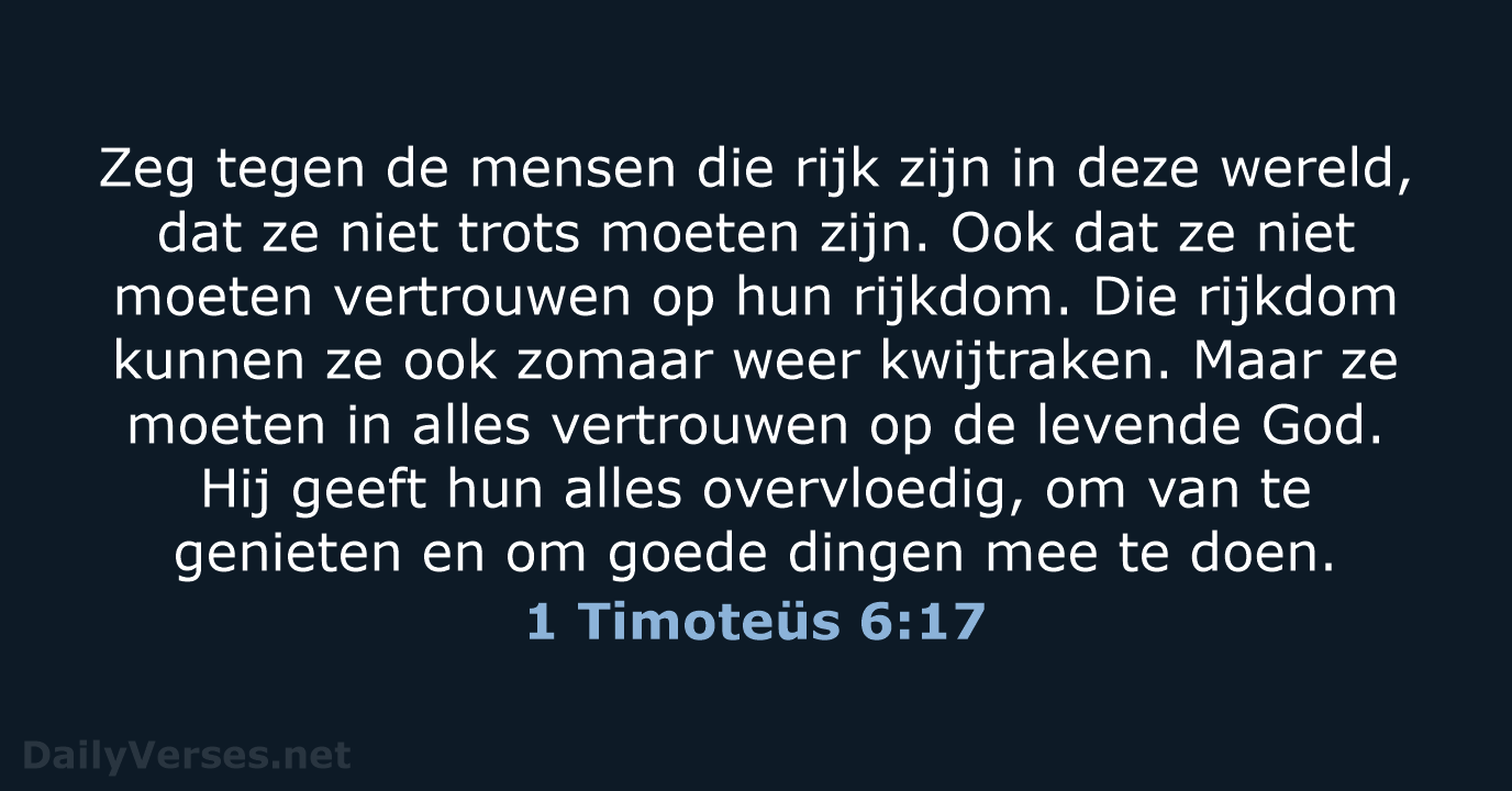 Zeg tegen de mensen die rijk zijn in deze wereld, dat ze… 1 Timoteüs 6:17