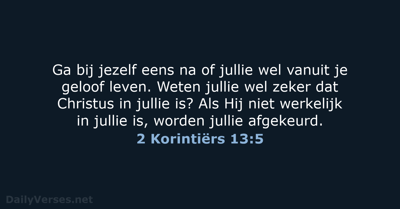 Ga bij jezelf eens na of jullie wel vanuit je geloof leven… 2 Korintiërs 13:5