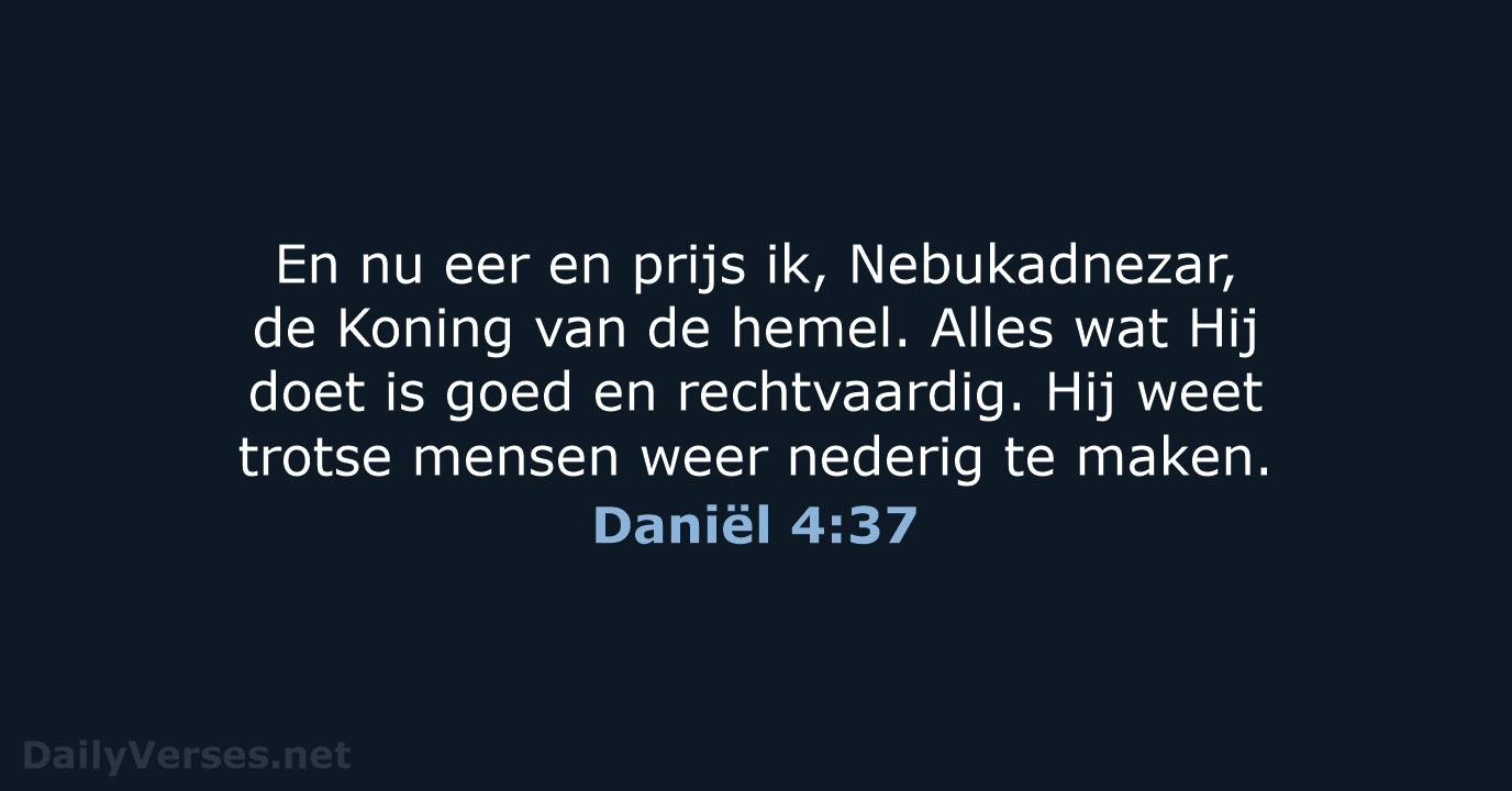 En nu eer en prijs ik, Nebukadnezar, de Koning van de hemel… Daniël 4:37