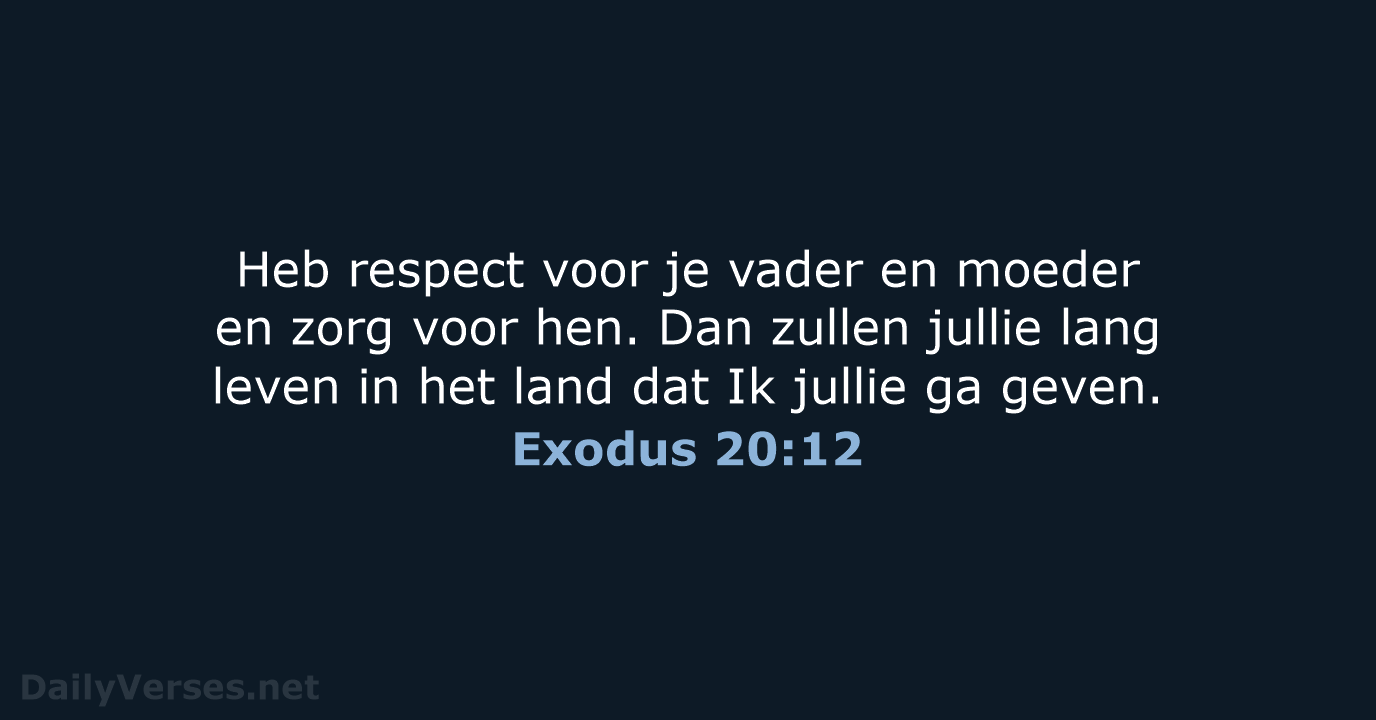 Heb respect voor je vader en moeder en zorg voor hen. Dan… Exodus 20:12