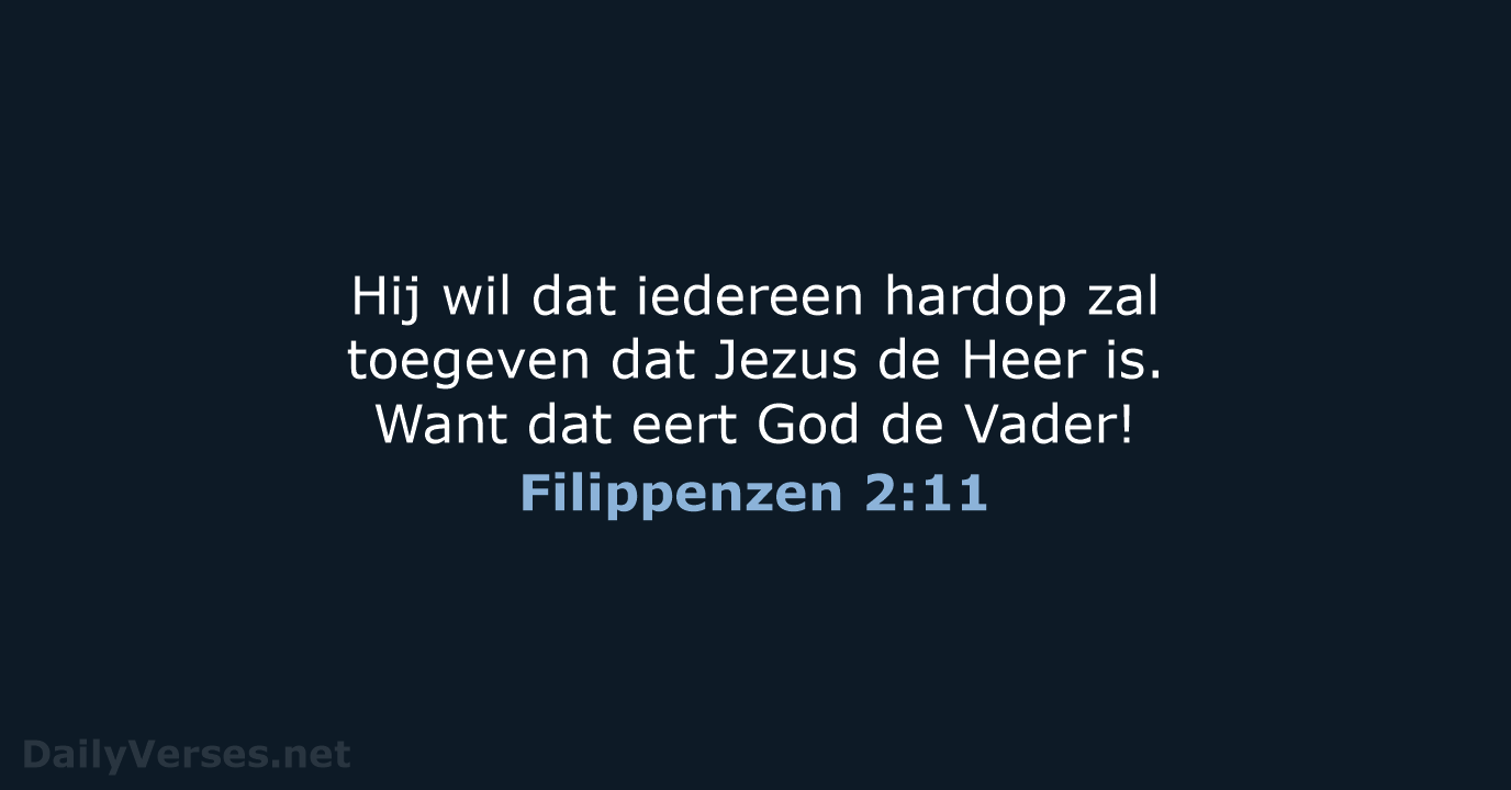 Hij wil dat iedereen hardop zal toegeven dat Jezus de Heer is… Filippenzen 2:11