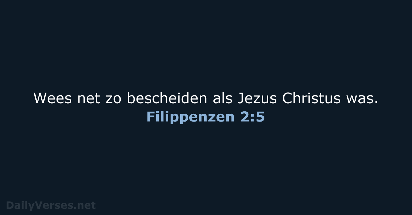 Wees net zo bescheiden als Jezus Christus was. Filippenzen 2:5