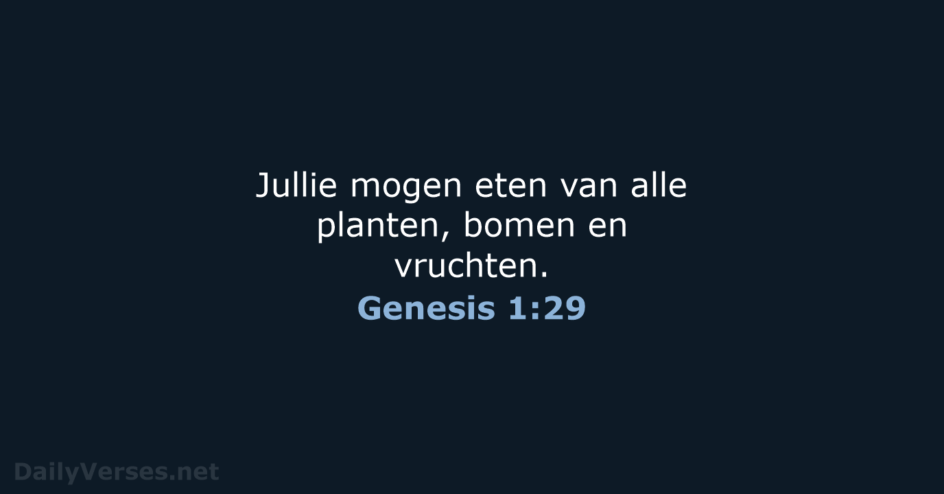 Jullie mogen eten van alle planten, bomen en vruchten. Genesis 1:29