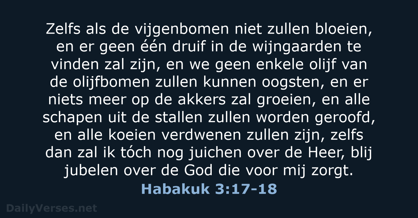 Zelfs als de vijgenbomen niet zullen bloeien, en er geen één druif… Habakuk 3:17-18