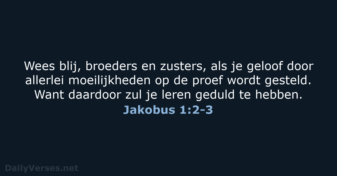 Wees blij, broeders en zusters, als je geloof door allerlei moeilijkheden op… Jakobus 1:2-3