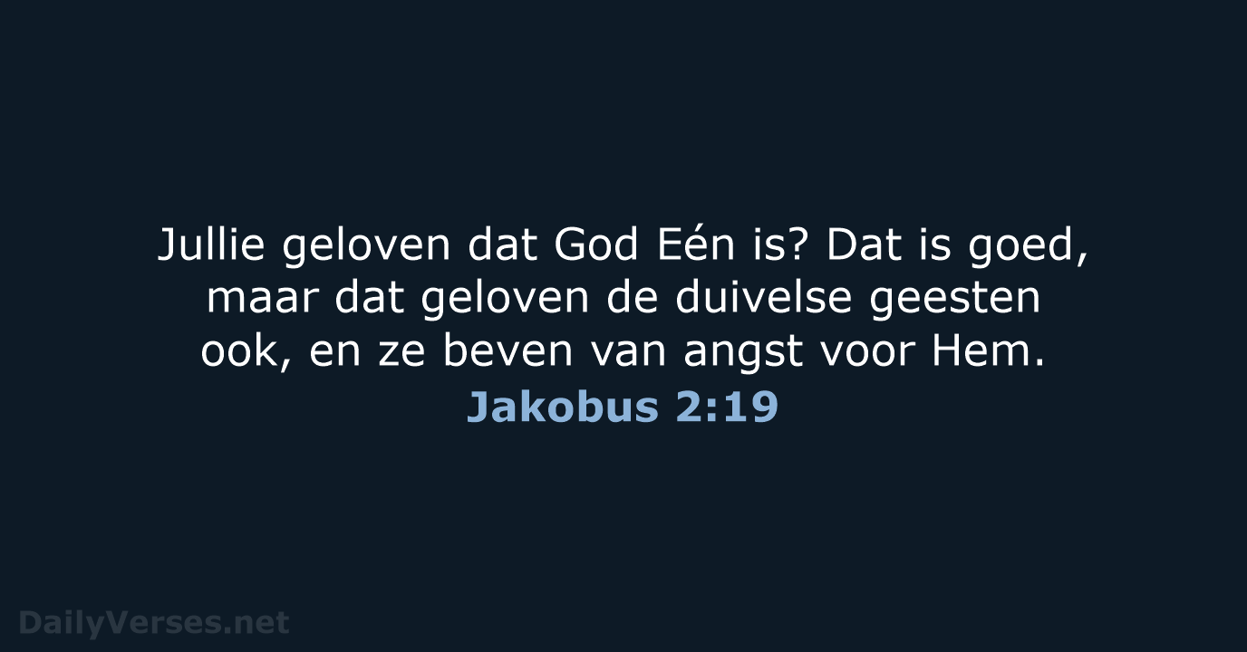 Jullie geloven dat God Eén is? Dat is goed, maar dat geloven… Jakobus 2:19