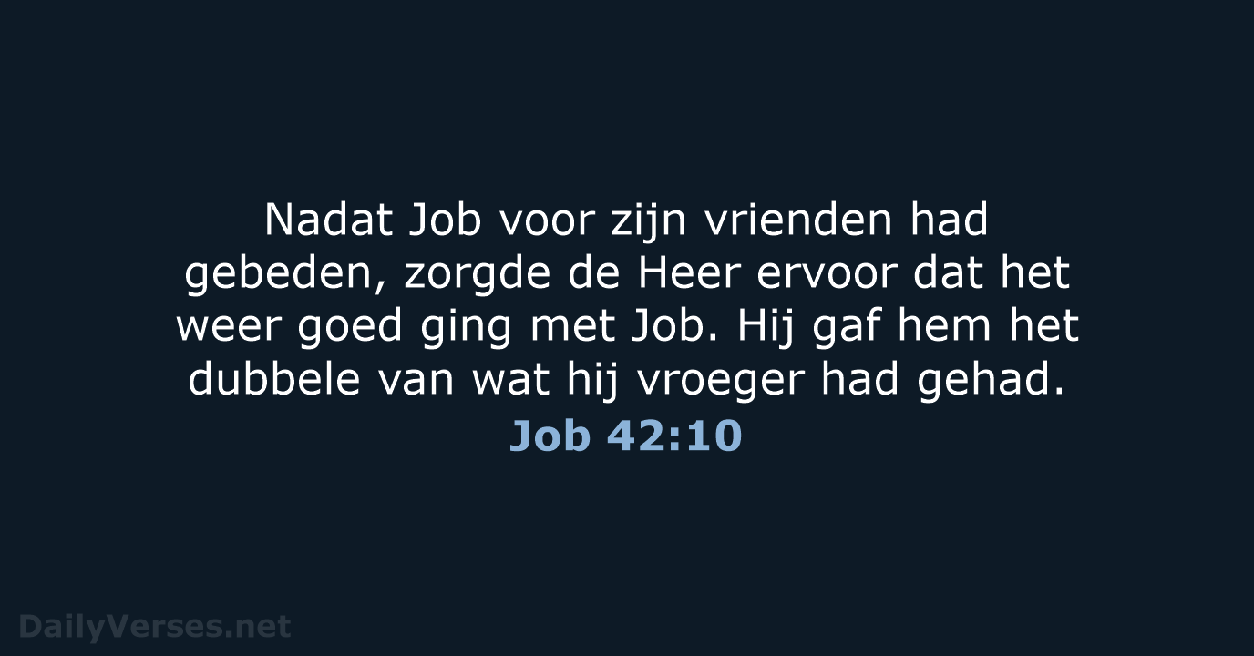 Nadat Job voor zijn vrienden had gebeden, zorgde de Heer ervoor dat… Job 42:10