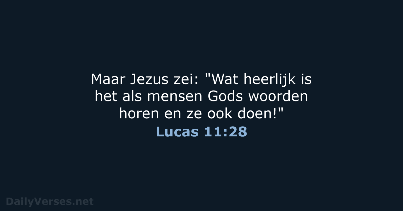 Maar Jezus zei: "Wat heerlijk is het als mensen Gods woorden horen… Lucas 11:28