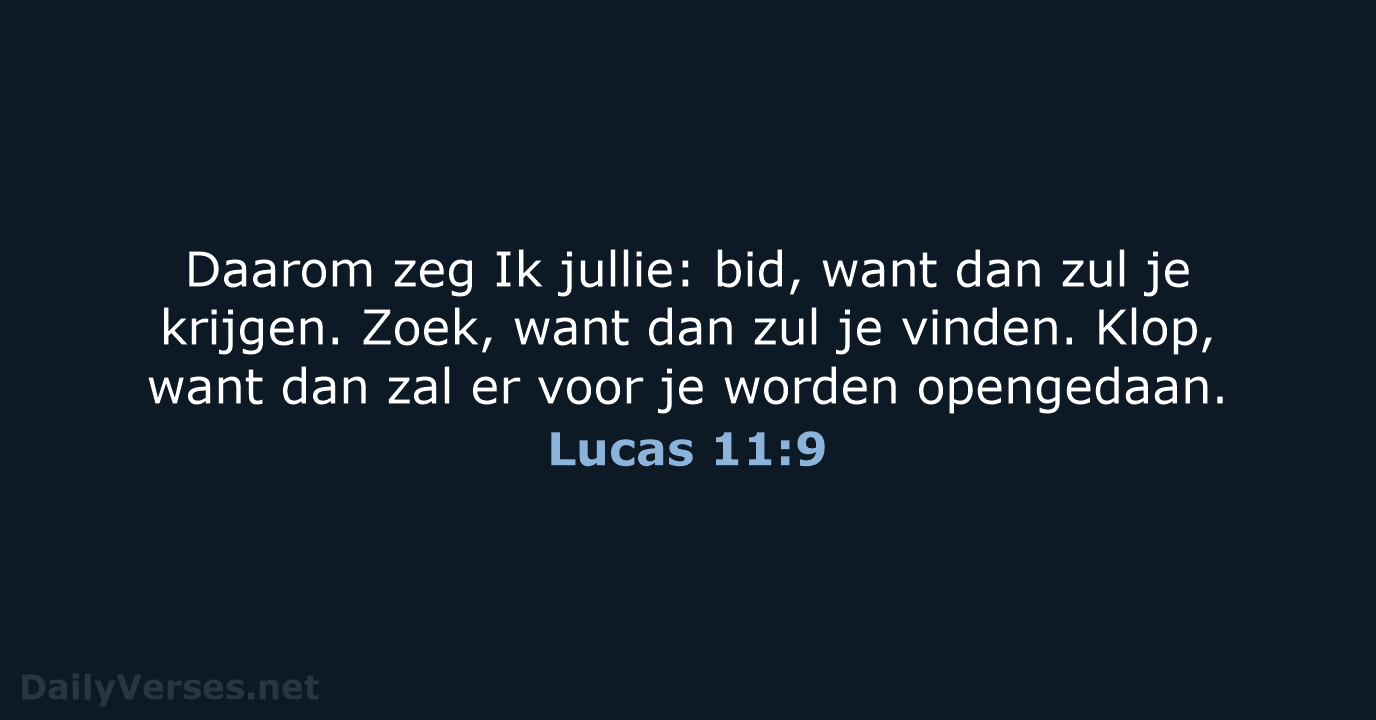 Daarom zeg Ik jullie: bid, want dan zul je krijgen. Zoek, want… Lucas 11:9