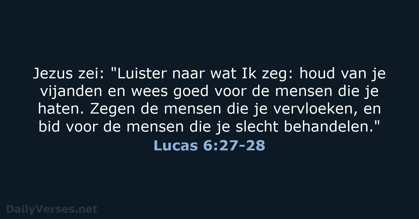 Jezus zei: "Luister naar wat Ik zeg: houd van je vijanden en… Lucas 6:27-28