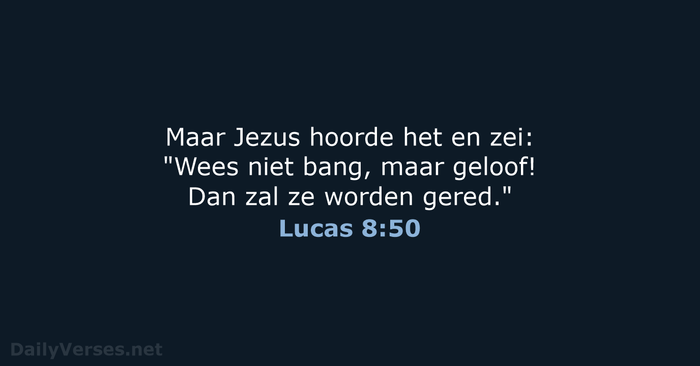 Maar Jezus hoorde het en zei: "Wees niet bang, maar geloof! Dan… Lucas 8:50