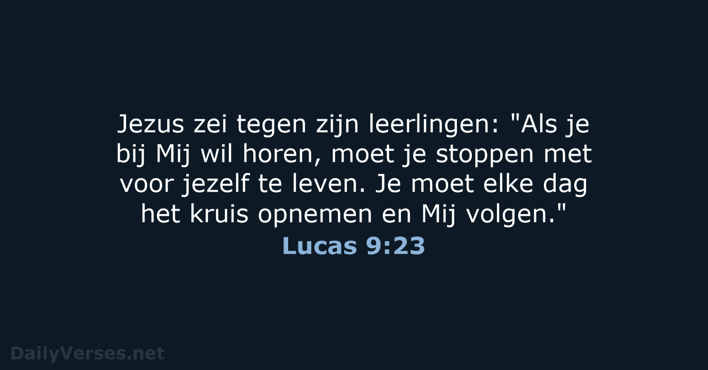 Jezus zei tegen zijn leerlingen: "Als je bij Mij wil horen, moet… Lucas 9:23