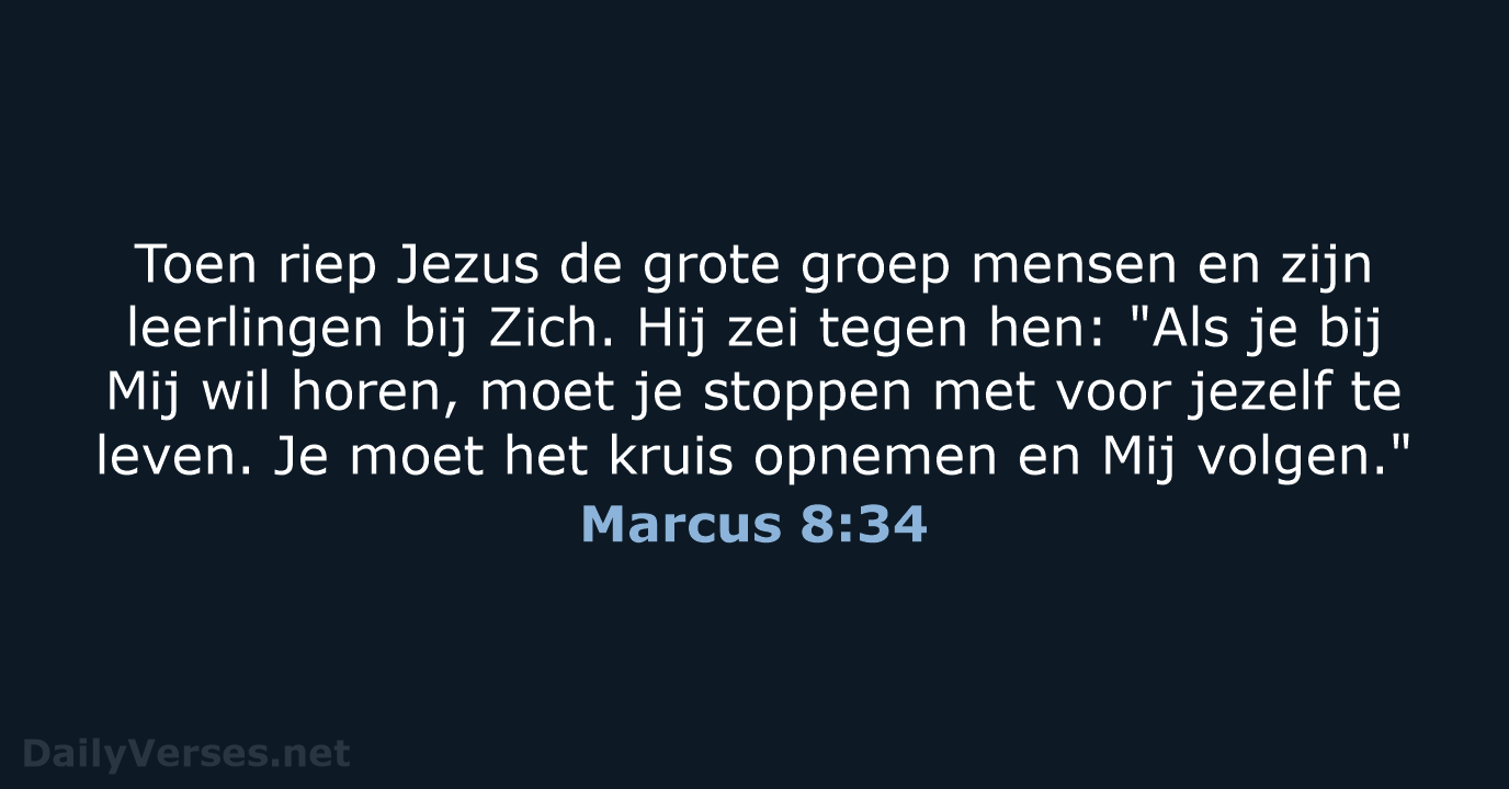 Toen riep Jezus de grote groep mensen en zijn leerlingen bij Zich… Marcus 8:34