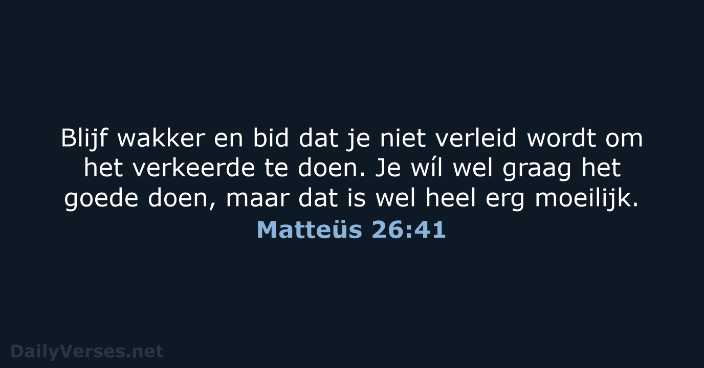 Blijf wakker en bid dat je niet verleid wordt om het verkeerde… Matteüs 26:41