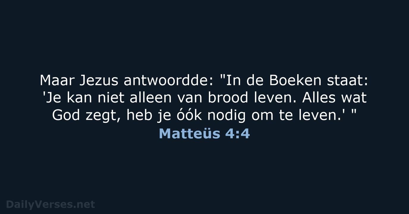 Maar Jezus antwoordde: "In de Boeken staat: 'Je kan niet alleen van… Matteüs 4:4