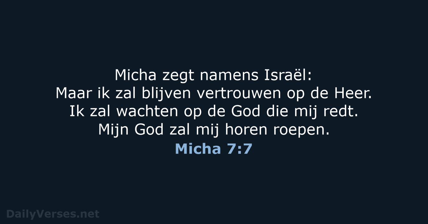 Micha zegt namens Israël: Maar ik zal blijven vertrouwen op de Heer… Micha 7:7