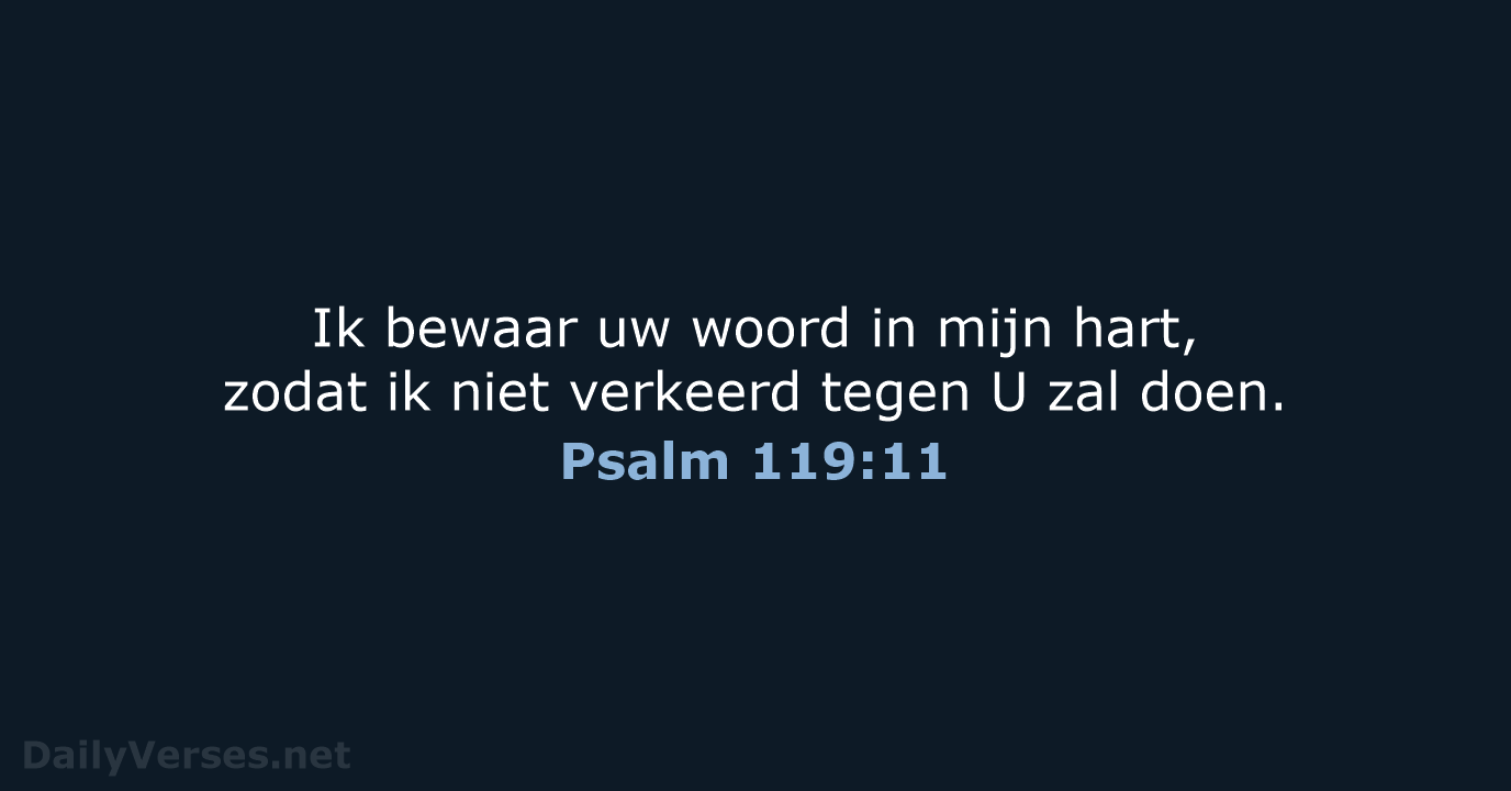 Ik bewaar uw woord in mijn hart, zodat ik niet verkeerd tegen… Psalm 119:11