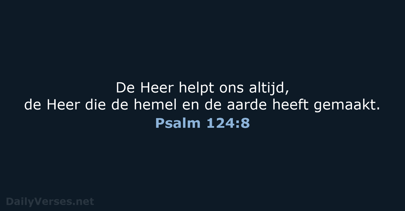 De Heer helpt ons altijd, de Heer die de hemel en de… Psalm 124:8