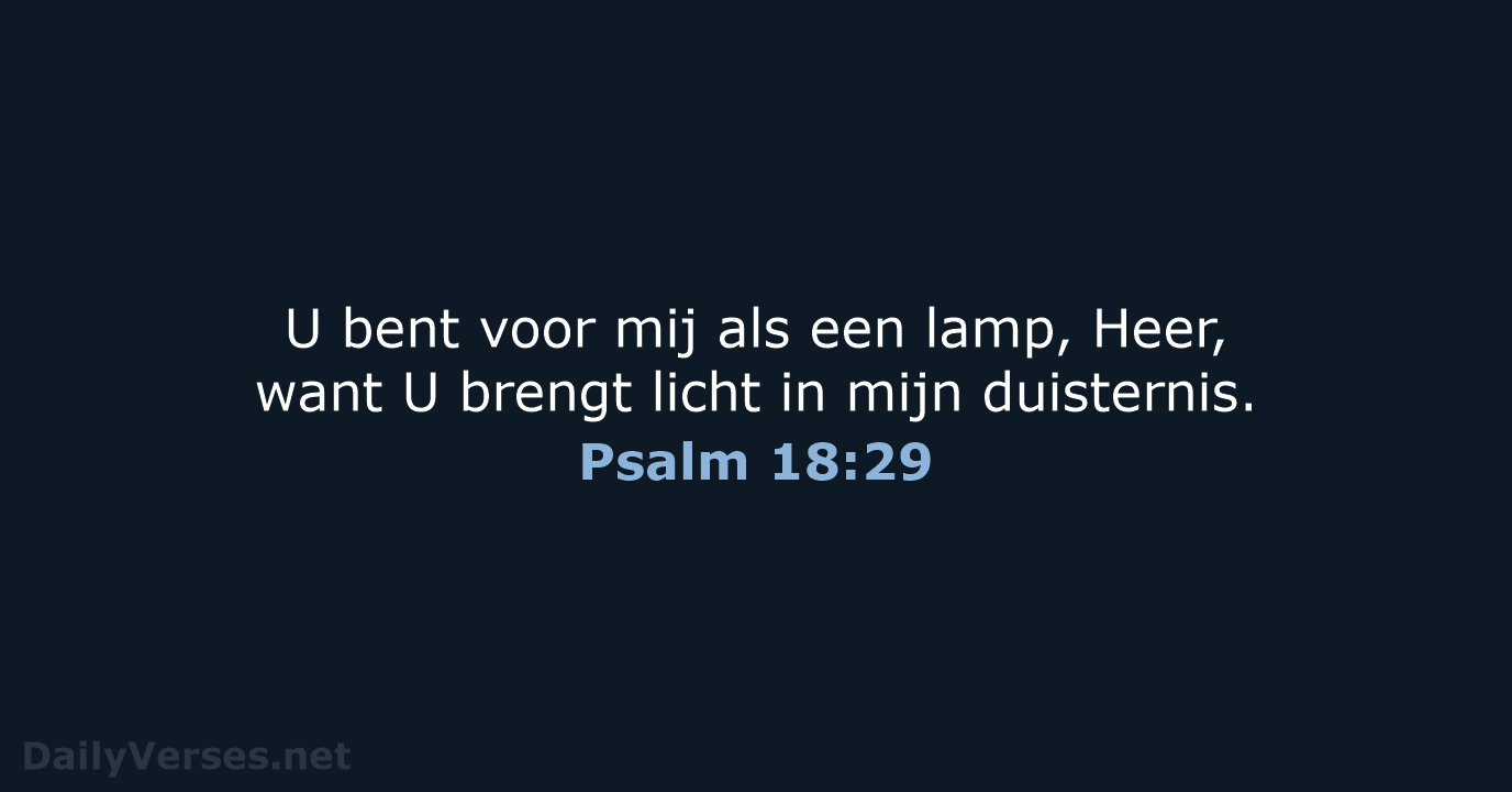 U bent voor mij als een lamp, Heer, want U brengt licht… Psalm 18:29