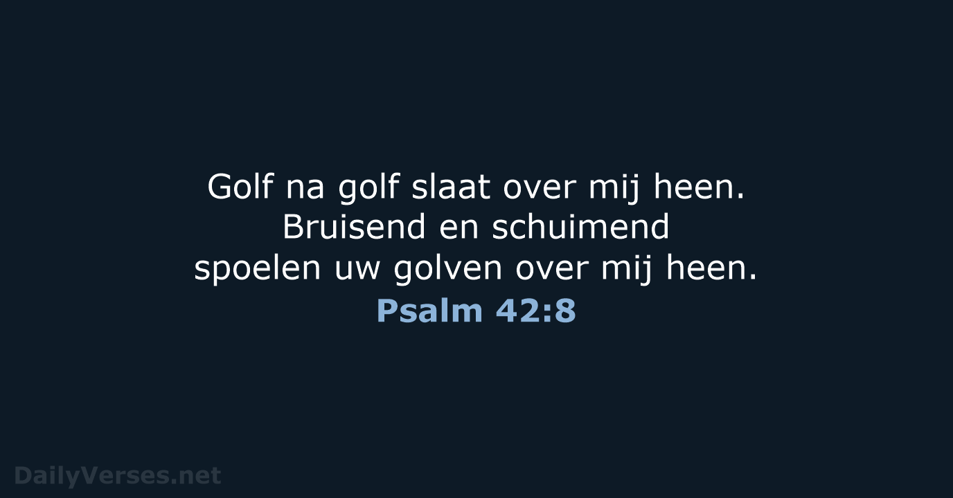 Golf na golf slaat over mij heen. Bruisend en schuimend spoelen uw… Psalm 42:8