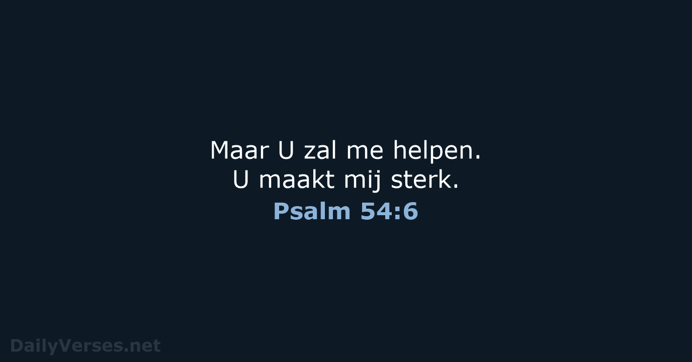 Maar U zal me helpen. U maakt mij sterk. Psalm 54:6