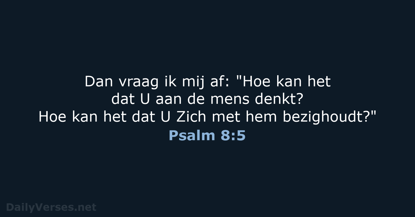 Dan vraag ik mij af: "Hoe kan het dat U aan de… Psalm 8:5