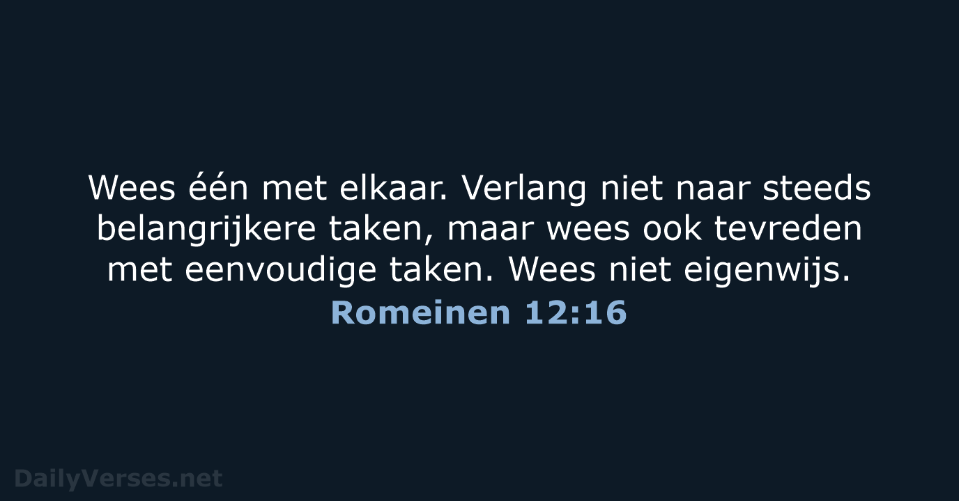 Wees één met elkaar. Verlang niet naar steeds belangrijkere taken, maar wees… Romeinen 12:16