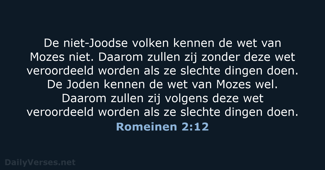 De niet-Joodse volken kennen de wet van Mozes niet. Daarom zullen zij… Romeinen 2:12