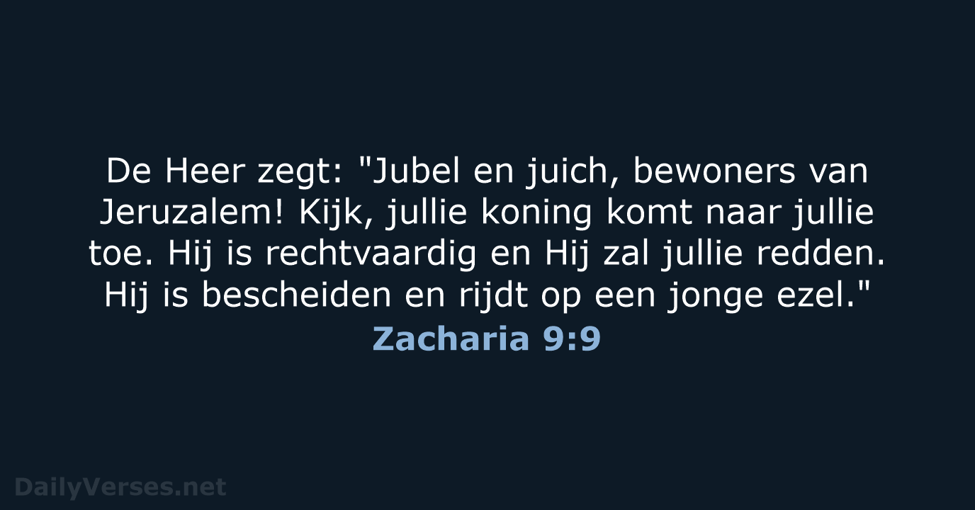 De Heer zegt: "Jubel en juich, bewoners van Jeruzalem! Kijk, jullie koning… Zacharia 9:9