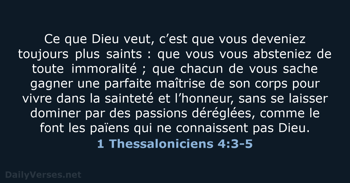 Ce que Dieu veut, c’est que vous deveniez toujours plus saints : que… 1 Thessaloniciens 4:3-5