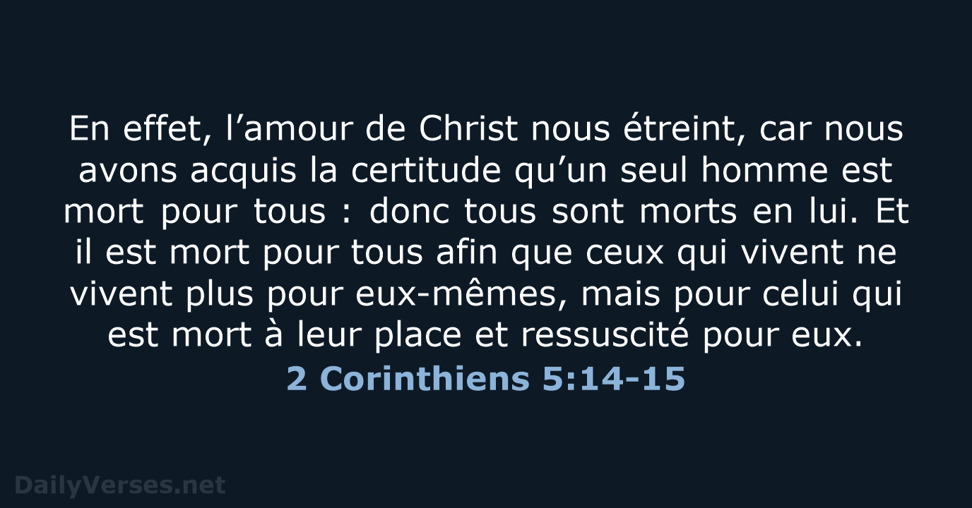 En effet, l’amour de Christ nous étreint, car nous avons acquis la… 2 Corinthiens 5:14-15
