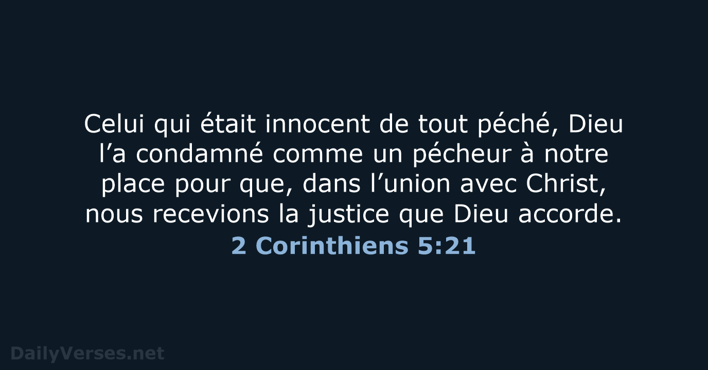 Celui qui était innocent de tout péché, Dieu l’a condamné comme un… 2 Corinthiens 5:21