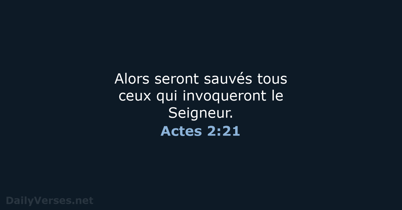 Alors seront sauvés tous ceux qui invoqueront le Seigneur. Actes 2:21