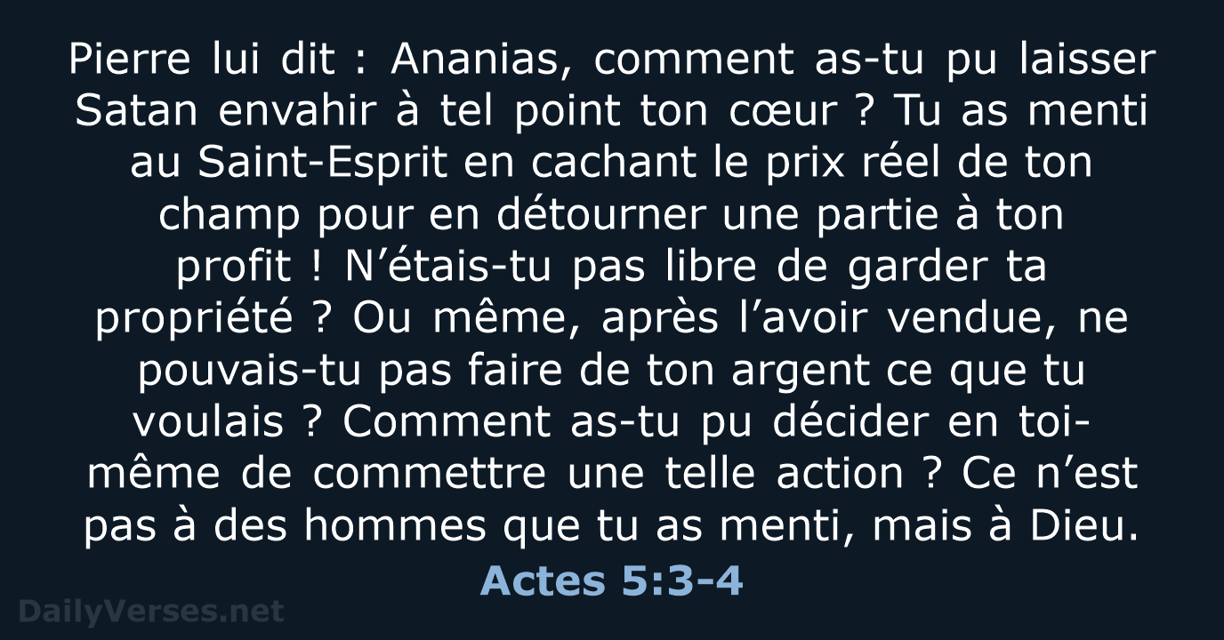 Pierre lui dit : Ananias, comment as-tu pu laisser Satan envahir à tel… Actes 5:3-4