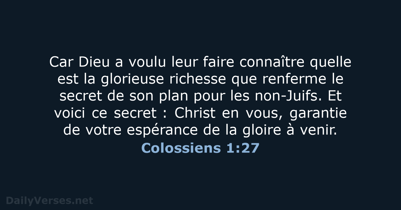 Car Dieu a voulu leur faire connaître quelle est la glorieuse richesse… Colossiens 1:27