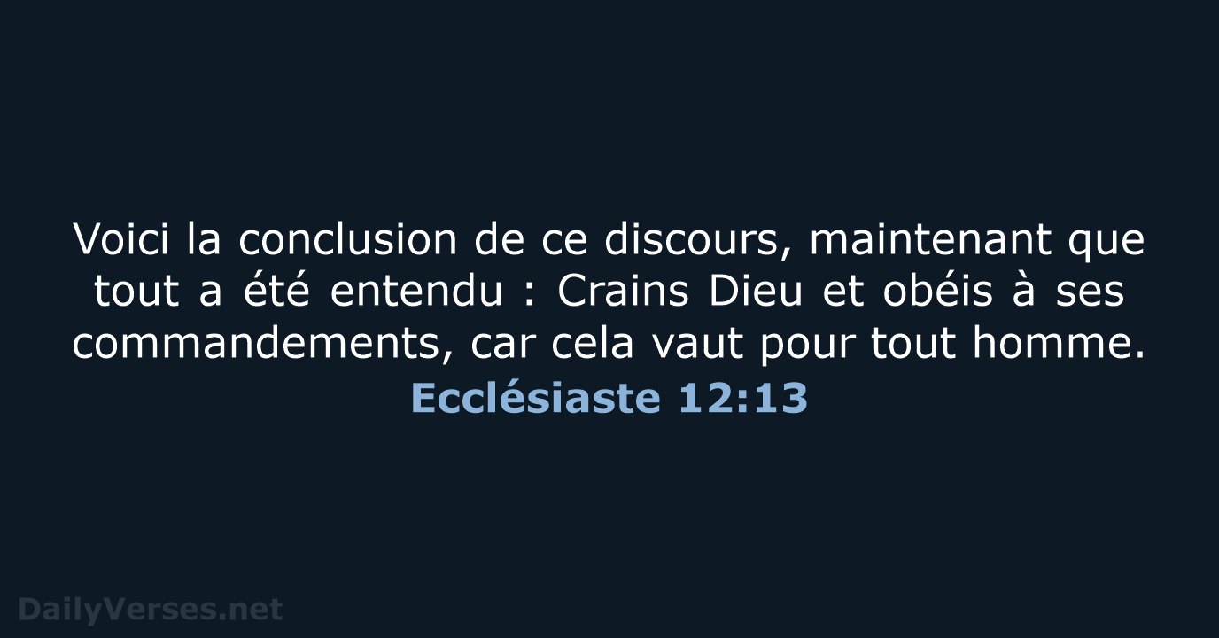 Voici la conclusion de ce discours, maintenant que tout a été entendu :… Ecclésiaste 12:13