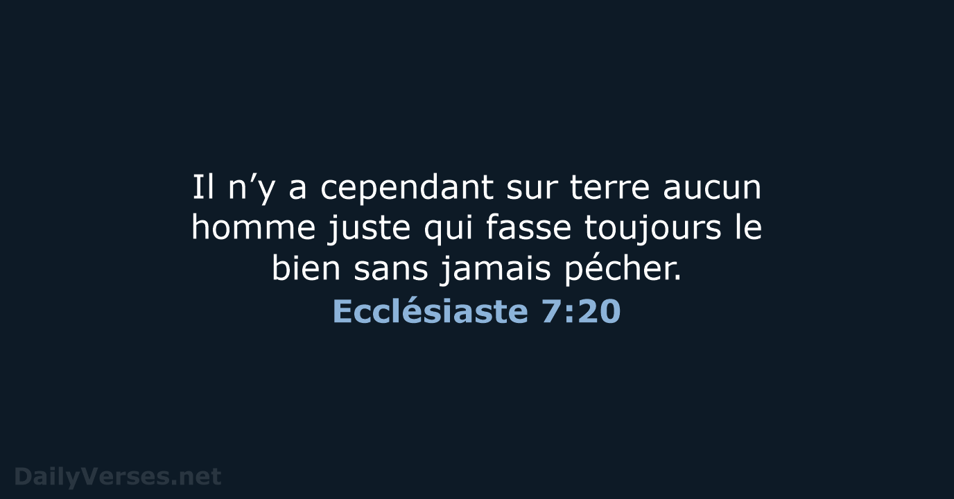 Il n’y a cependant sur terre aucun homme juste qui fasse toujours… Ecclésiaste 7:20