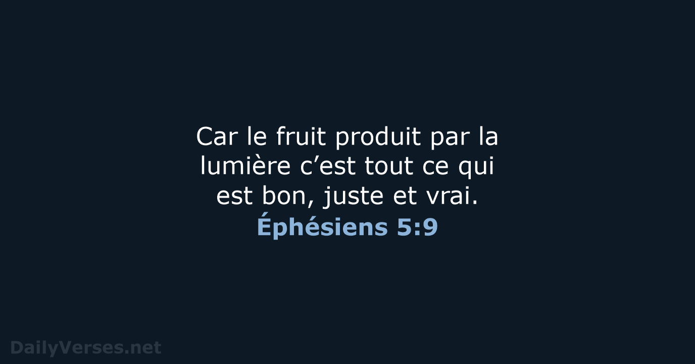 Car le fruit produit par la lumière c’est tout ce qui est… Éphésiens 5:9