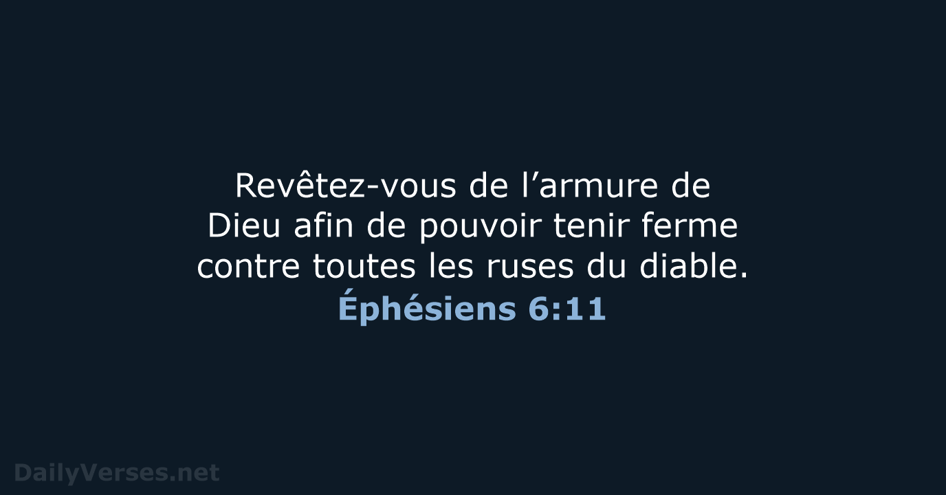 Revêtez-vous de l’armure de Dieu afin de pouvoir tenir ferme contre toutes… Éphésiens 6:11