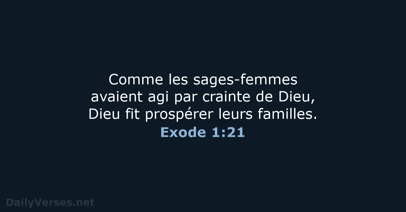 Comme les sages-femmes avaient agi par crainte de Dieu, Dieu fit prospérer leurs familles. Exode 1:21