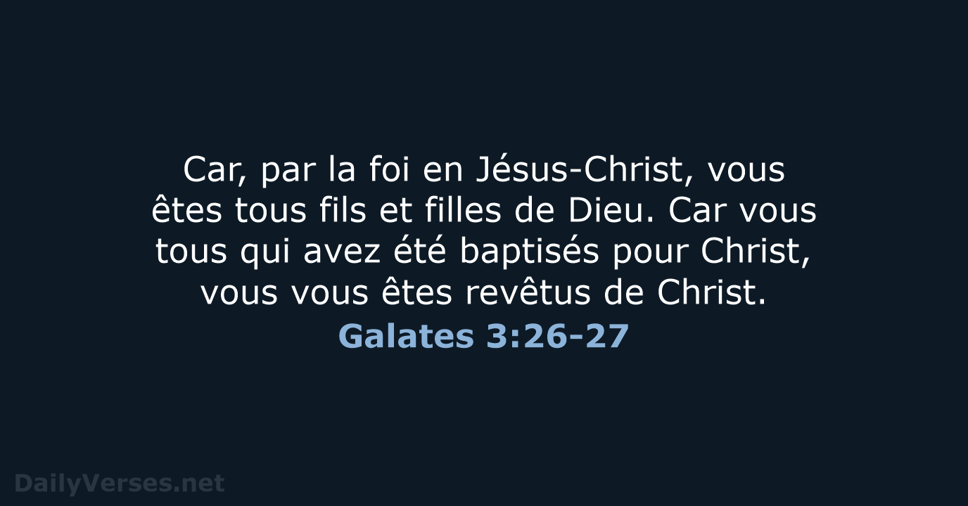 Car, par la foi en Jésus-Christ, vous êtes tous fils et filles… Galates 3:26-27