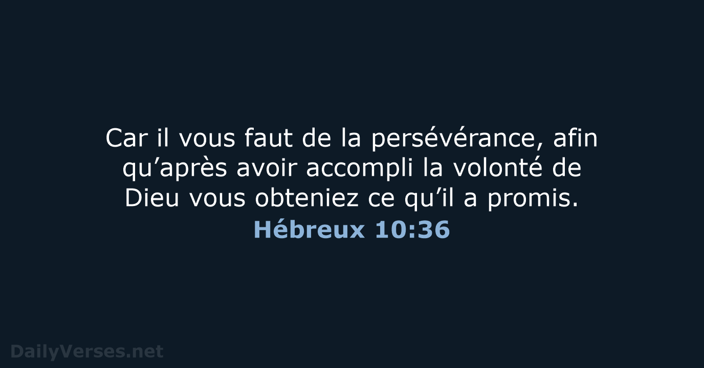 Car il vous faut de la persévérance, afin qu’après avoir accompli la… Hébreux 10:36