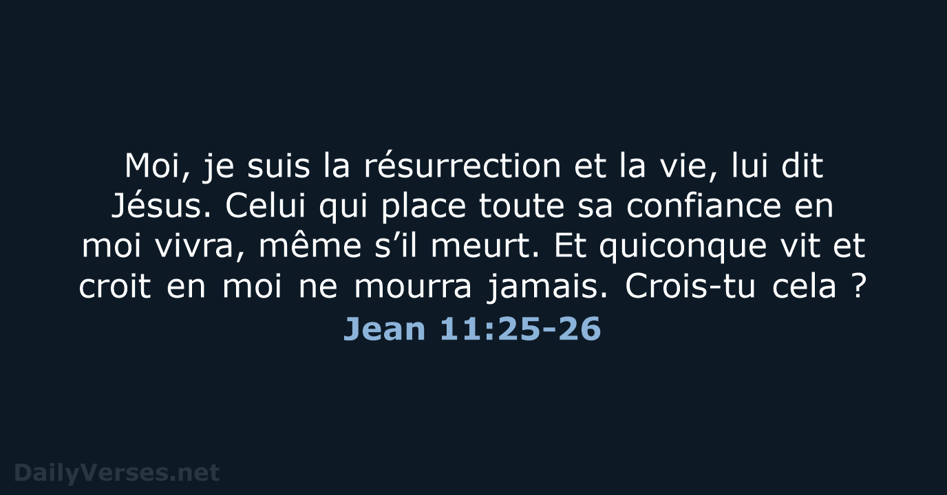 Moi, je suis la résurrection et la vie, lui dit Jésus. Celui… Jean 11:25-26