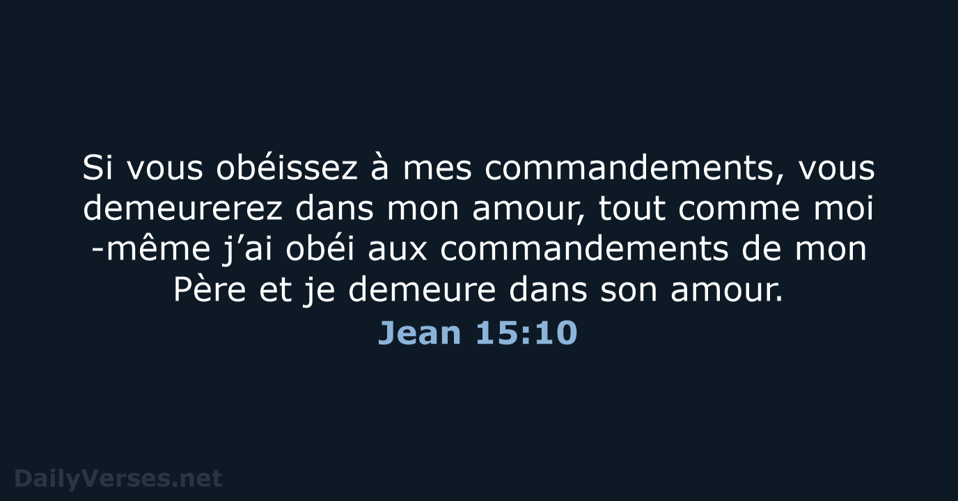 Si vous obéissez à mes commandements, vous demeurerez dans mon amour, tout… Jean 15:10