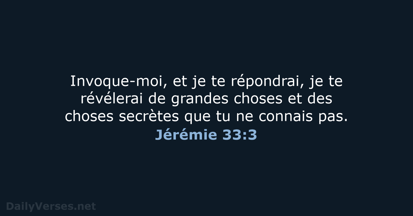 Invoque-moi, et je te répondrai, je te révélerai de grandes choses et… Jérémie 33:3