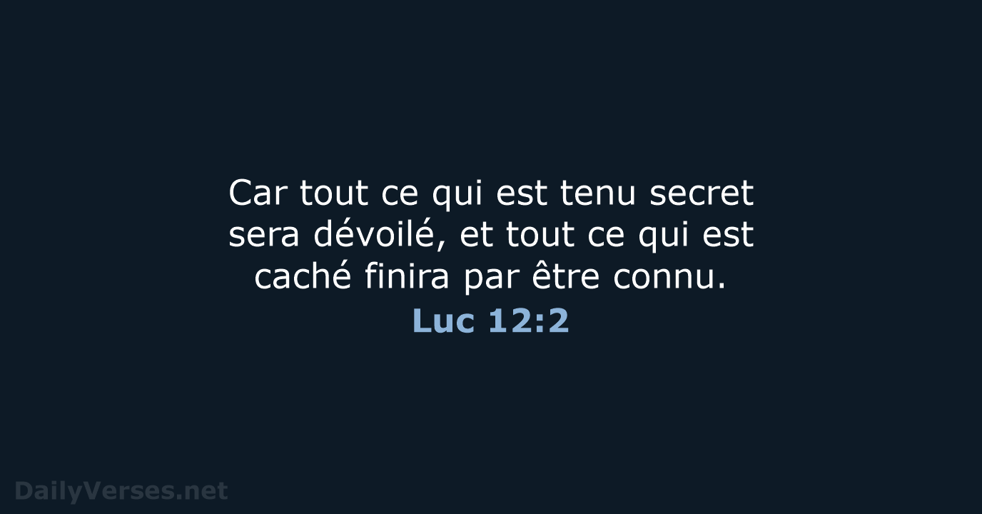 Car tout ce qui est tenu secret sera dévoilé, et tout ce… Luc 12:2