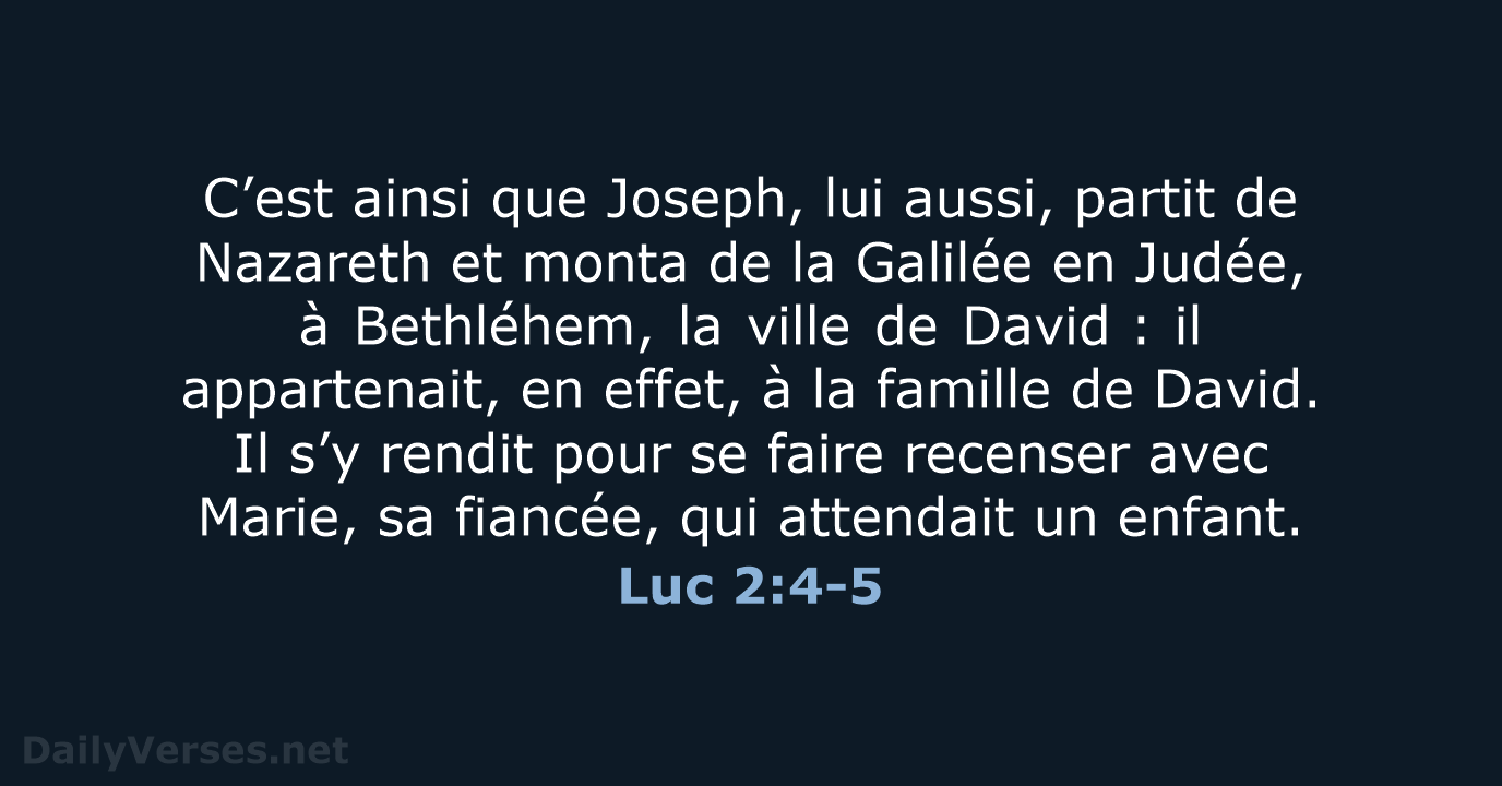 C’est ainsi que Joseph, lui aussi, partit de Nazareth et monta de… Luc 2:4-5