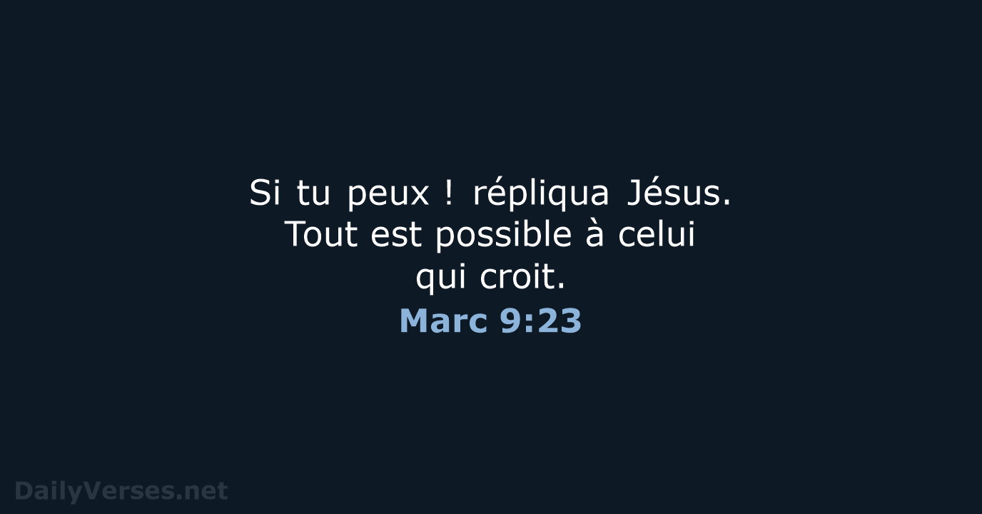 Si tu peux ! répliqua Jésus. Tout est possible à celui qui croit. Marc 9:23